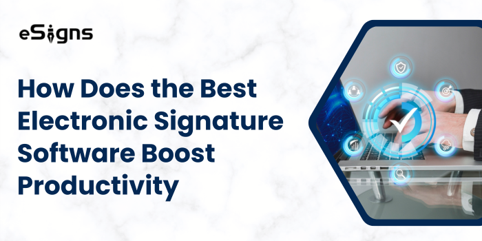 How Does the Best Electronic Signature Software Boost Productivity