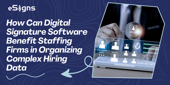 How Can Digital Signature Software Benefit Staffing Firms in Organizing Complex Hiring Data