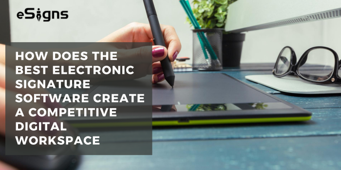 How Does the Best Electronic Signature Software Create a Competitive Digital Workspace